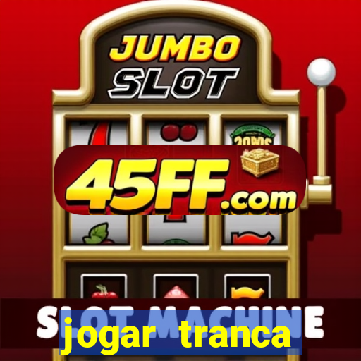 jogar tranca valendo dinheiro